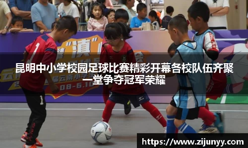 昆明中小学校园足球比赛精彩开幕各校队伍齐聚一堂争夺冠军荣耀